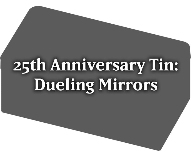 25th Anniversary Tin: Dueling Mirrors (Pre-Order)